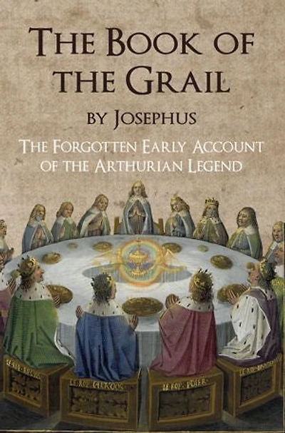 the Book of Grail by Josephus: Forgotten Early Account Arthurian Legend