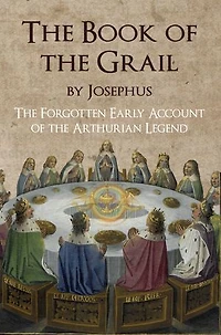 the Book of Grail by Josephus: Forgotten Early Account Arthurian Legend