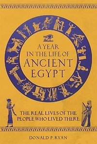 A Year the Life of Ancient Egypt: Real Lives People Who Lived There