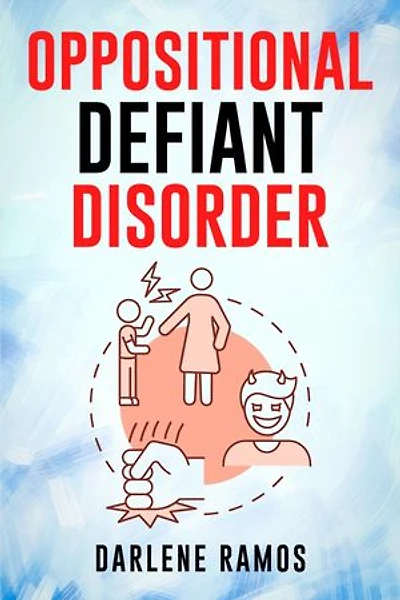 OPPOSITIONAL DEFIANT DISORDER: A Cutting-Edge Method for Recognizing and Guiding Your O.D.D Child Towards Success (2022 Guide for Beginners