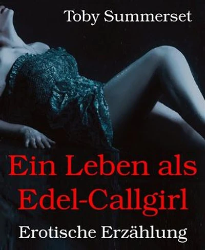 Ein Leben als Edel-Callgirl: Erotische Erzählung