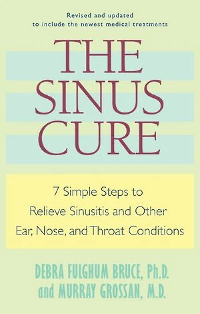The Sinus Cure: 7 Simple Steps To Relieve Sinusitis And Other Ear, Nose, Throat Conditions