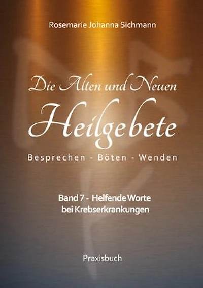Die Alten und Neuen Heilgebete: Band 7 - Helfende Worte bei Krebserkrankungen
