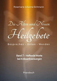 Die Alten und Neuen Heilgebete: Band 7 - Helfende Worte bei Krebserkrankungen