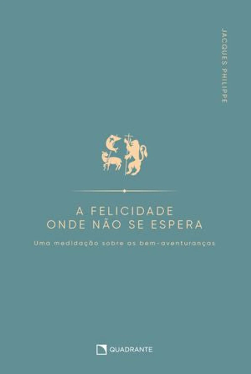 A felicidade onde não se espera: Uma meditação sobre as bem-aventuranças