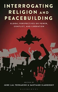 Interrogating Religion and Peacebuilding: Global Perspectives on Power, Conflict, Liberation