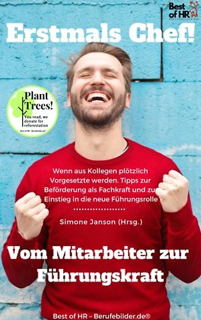 Erstmals Chef! Vom Mitarbeiter zur Führungskraft: incl. Bonus – Wenn aus Kollegen plötzlich Vorgesetzte werden. Tipps zur Beförderung als Fachkraft und zum Einstieg in die neue Führungsrolle