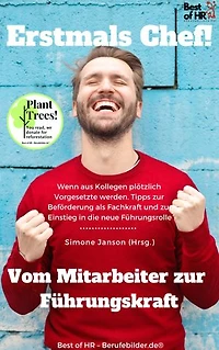 Erstmals Chef! Vom Mitarbeiter zur Führungskraft: incl. Bonus – Wenn aus Kollegen plötzlich Vorgesetzte werden. Tipps zur Beförderung als Fachkraft und zum Einstieg in die neue Führungsrolle