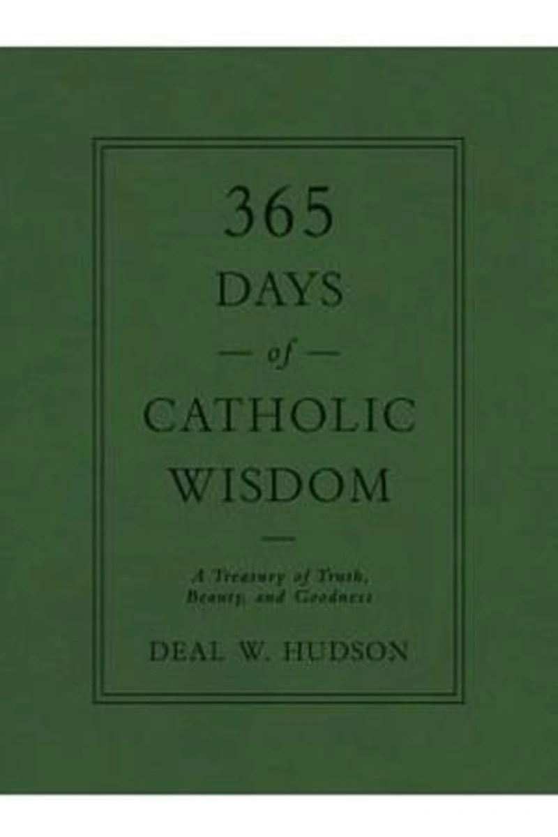 365 Days of Catholic Wisdom: A Treasury Truth, Beauty, and Goodness