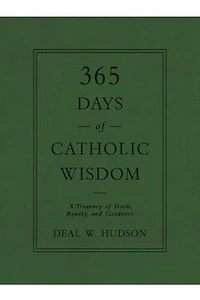 365 Days of Catholic Wisdom: A Treasury Truth, Beauty, and Goodness