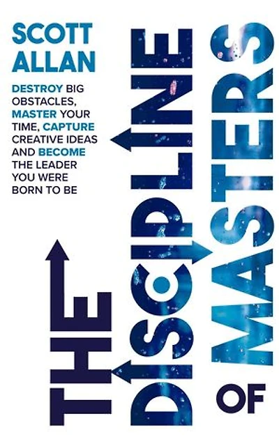 The Discipline of Masters: Destroy Big Obstacles, Master Your Time, Capture Creative Ideas and Become the Leader You Were Born to Be: Lifestyle Mastery Series, #2