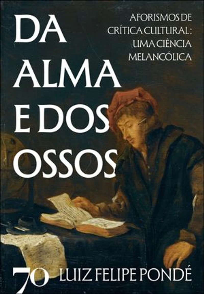 Da alma e dos ossos: aforismos de crítica cultural: uma ciência melancólica