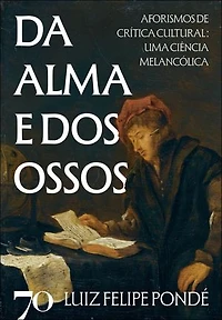 Da alma e dos ossos: aforismos de crítica cultural: uma ciência melancólica