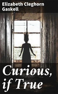 Curious, if True: Exploring the Supernatural in Victorian Society: A Collection of Mysterious Short Stories