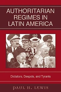Authoritarian Regimes Latin America: Dictators, Despots, and Tyrants