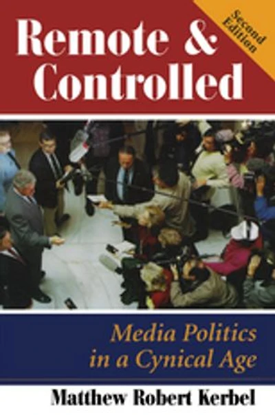 Remote And Controlled: Media Politics A Cynical Age, Second Edition