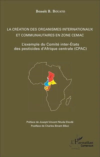 La création des organismes internationaux et communautaires en zone CEMAC: L'exemple du Comité inter-Etats des pesticides d'Afrique Centrale (CPAC)