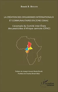 La création des organismes internationaux et communautaires en zone CEMAC: L'exemple du Comité inter-Etats des pesticides d'Afrique Centrale (CPAC)