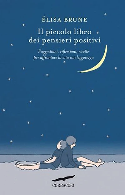 Il piccolo libro dei pensieri positivi: Suggestioni, riflessioni, ricette per affrontare la vita con leggerezza