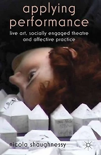 Applying Performance: Live Art, Socially Engaged Theatre And Affective Practice