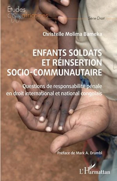 Enfants soldats et réinsertion socio-communautaire: Questions de responsabilité pénale en droit international et national congolais