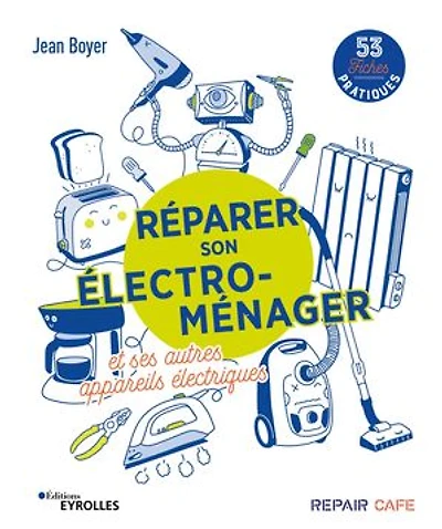 Réparer son électroménager et ses autres appareils électriques: 58 fiches pratiques
