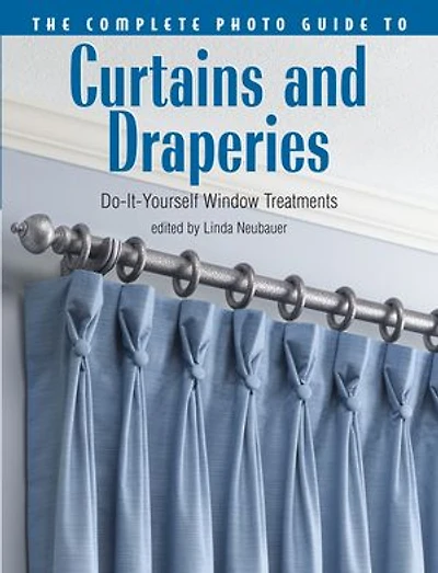 The Complete Photo Guide to Curtains and Draperies: Do-It-Yourself Window Treatments: Do-It-Yourself Window Treatments
