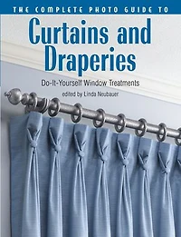 The Complete Photo Guide to Curtains and Draperies: Do-It-Yourself Window Treatments: Do-It-Yourself Window Treatments