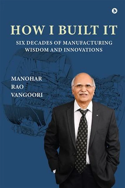 How I Built It: Six Decades of Manufacturing Wisdom and Innovations