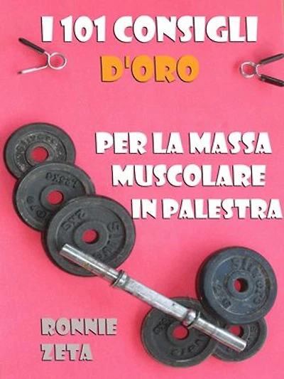 I 101 Consigli d'Oro per la Massa Muscolare in Palestra