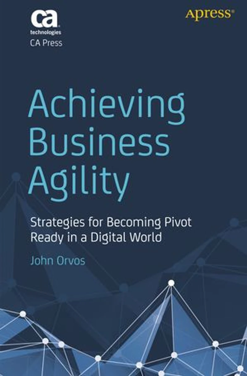 Achieving Business Agility: Strategies For Becoming Pivot Ready A Digital World