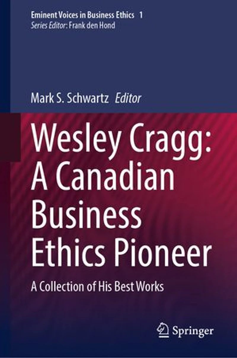 Wesley Cragg: A Canadian Business Ethics Pioneer: Collection of His Best Works