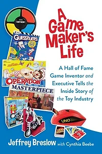 A Game Maker's Life: Hall of Fame Inventor and Executive Tells the Inside Story Toy Industry