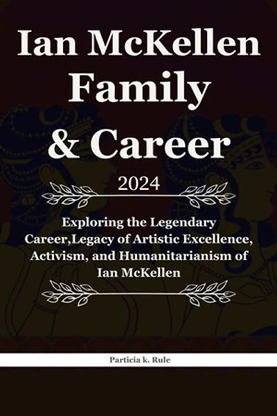 Ian McKellen Family and Career: Exploring the Legendary Career,Legacy of Artistic Excellence, Activism, and Humanitarianism of Ian McKellen