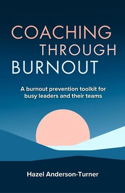 Coaching Through Burnout: A burnout prevention toolkit for busy leaders and their teams