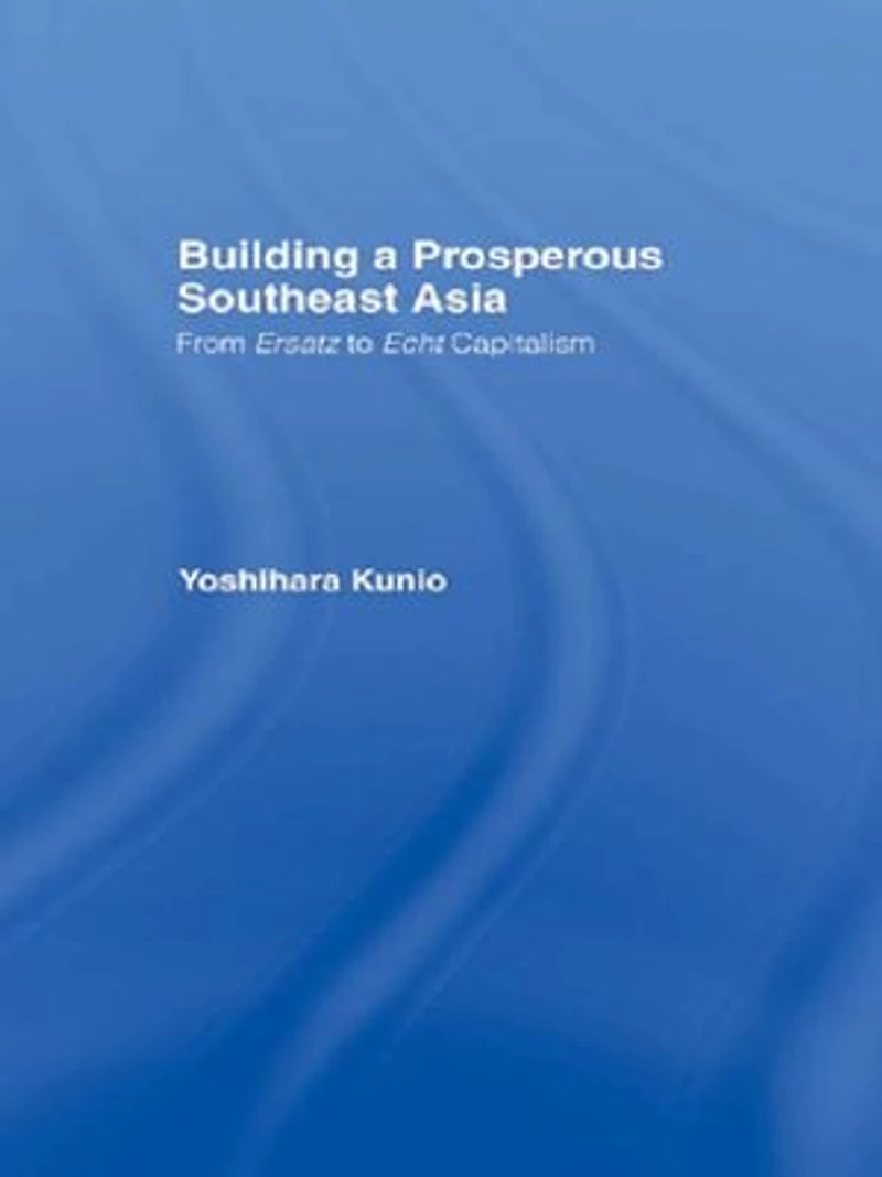 Building a Prosperous Southeast Asia: Moving from Ersatz to Echt Capitalism