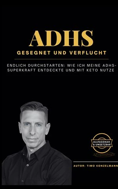 ADHS - gesegnet und verflucht: Endlich durchstarten: Wie ich meine ADHS-Superkraft entdeckte und mit Keto nutze
