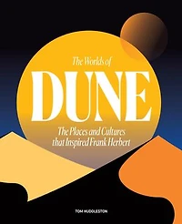The Worlds of Dune: Places and Cultures that Inspired Frank Herbert