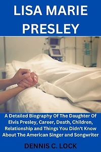 Lisa Marie Presley: A Detailed Biography Of The Daughter Of Elvis Presley, Career, Death, Children, Relationship and Things You Didn't Know About The American Singer and Songwriter