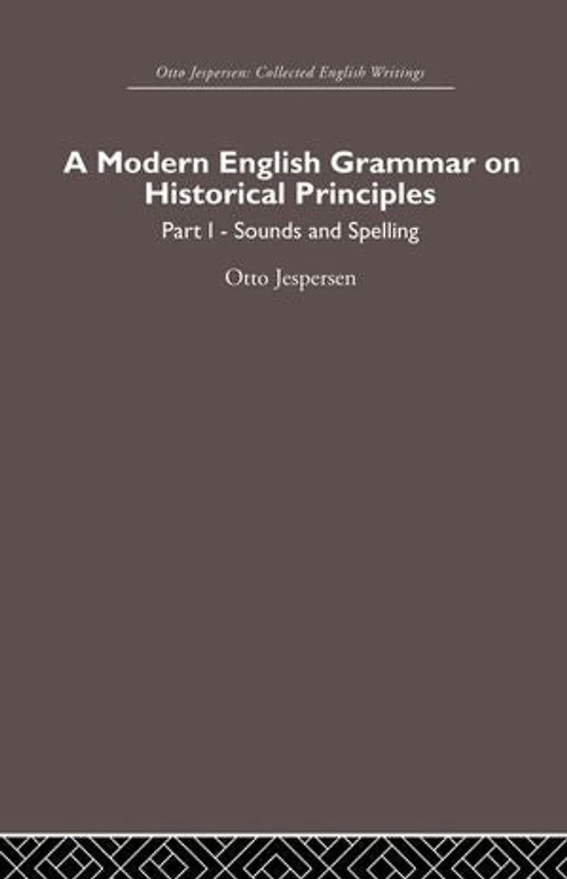 A Modern English Grammar on Historical Principles: Volume 1, Sounds and Spellings