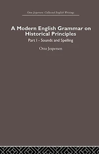A Modern English Grammar on Historical Principles: Volume 1, Sounds and Spellings