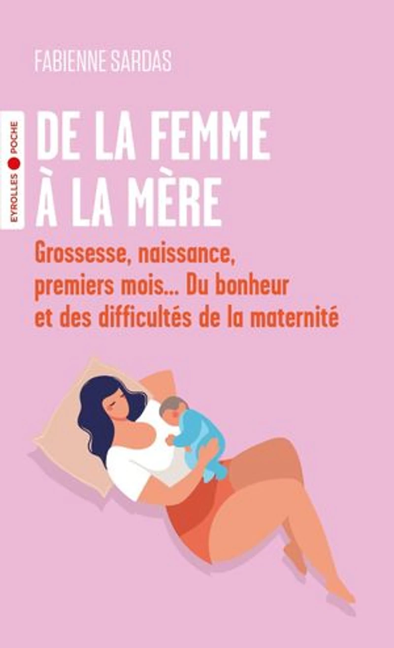 de la femme à mère: grossesse, naissance, premiers mois... du bonheur et des difficultés maternité