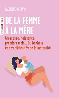 de la femme à mère: grossesse, naissance, premiers mois... du bonheur et des difficultés maternité