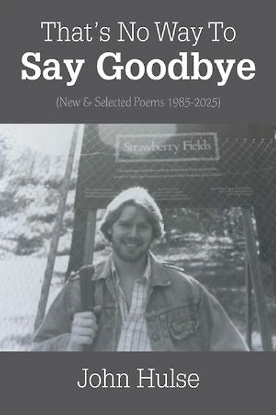 That’s No Way To Say Goodbye: (New & Selected Poems 1985-2025)