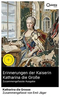 Erinnerungen der Kaiserin Katharina die Große (Zusammengefasste Ausgabe): Bereicherte Ausgabe. Selbstzeugnis vom Zarenhof: Aufklärungspolitik, Hofintrigen und der Staatsstreich von 1762 im Zarenreich