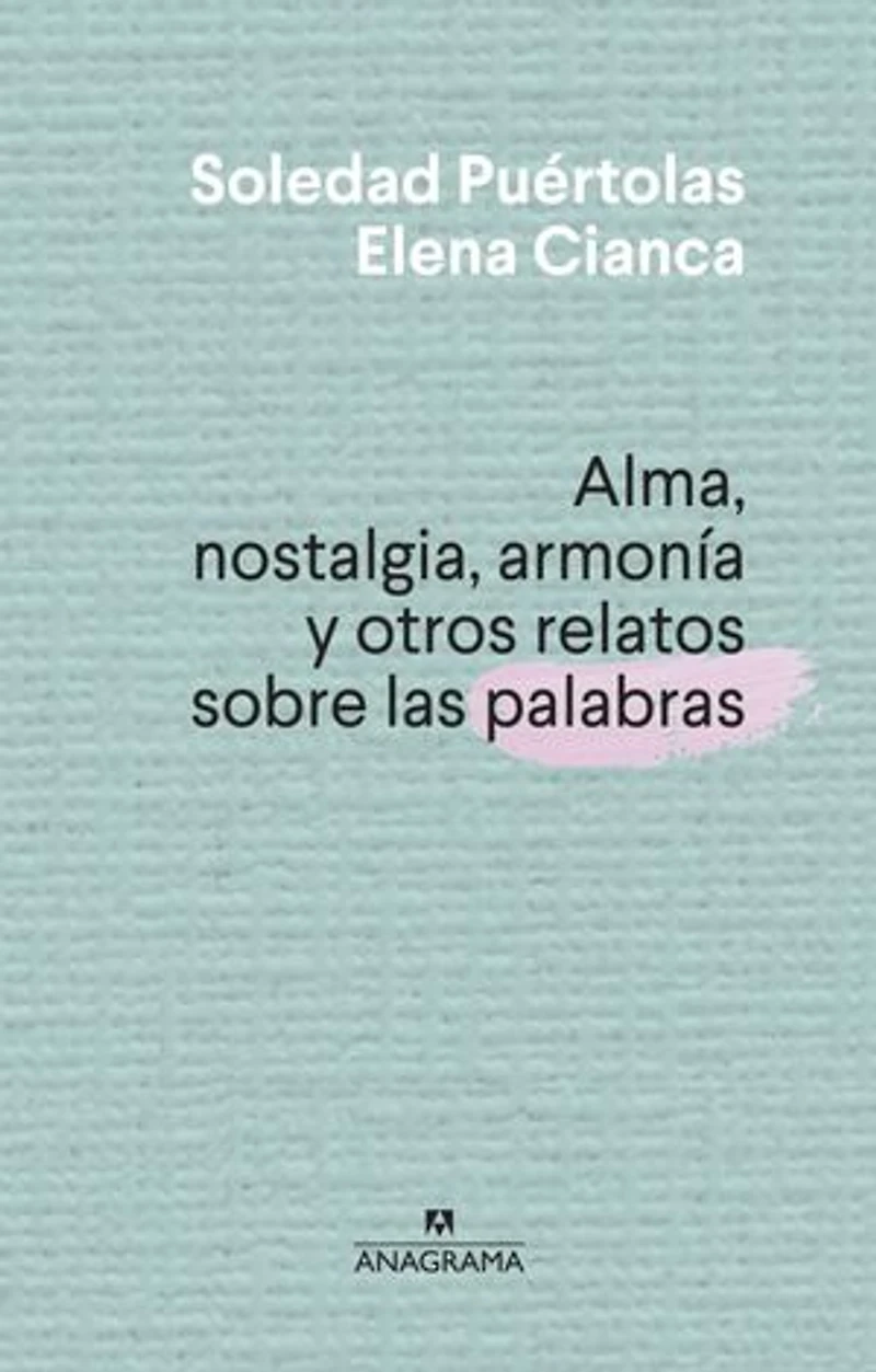Alma, Nostalgia, Armonia Y Otros Relatos Sobre Las Palabras