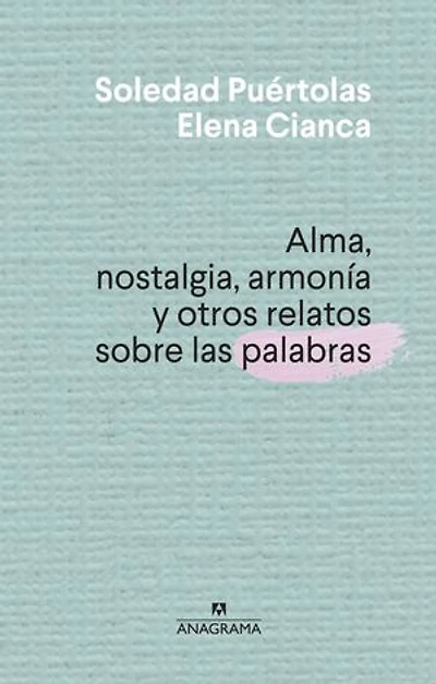Alma, Nostalgia, Armonia Y Otros Relatos Sobre Las Palabras