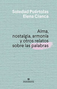 Alma, Nostalgia, Armonia Y Otros Relatos Sobre Las Palabras