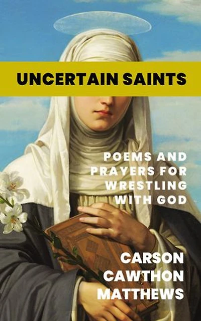Uncertain Saints: Poems and Prayers for Wrestling with God