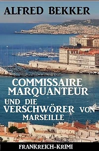 Commissaire Marquanteur und die Verschwörer von Marseille: Frankreich Krimi